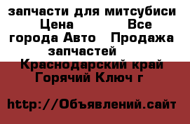 запчасти для митсубиси › Цена ­ 1 000 - Все города Авто » Продажа запчастей   . Краснодарский край,Горячий Ключ г.